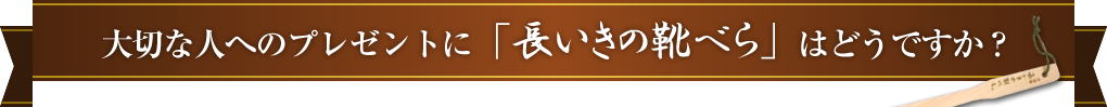 大切な人へのプレゼントに「長いきの靴べら」はどうですか？